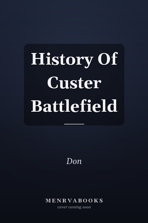History Of Custer Battlefield