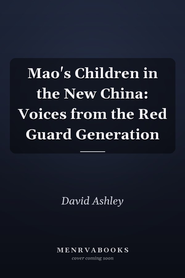 Mao's Children in the New China: Voices from the Red Guard Generation