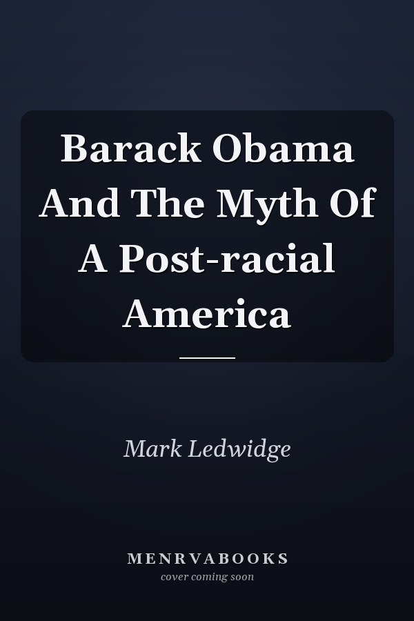 Barack Obama And The Myth Of A Post-racial America