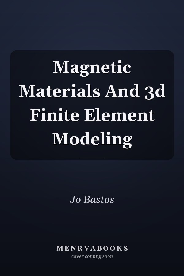 Magnetic Materials And 3d Finite Element Modeling