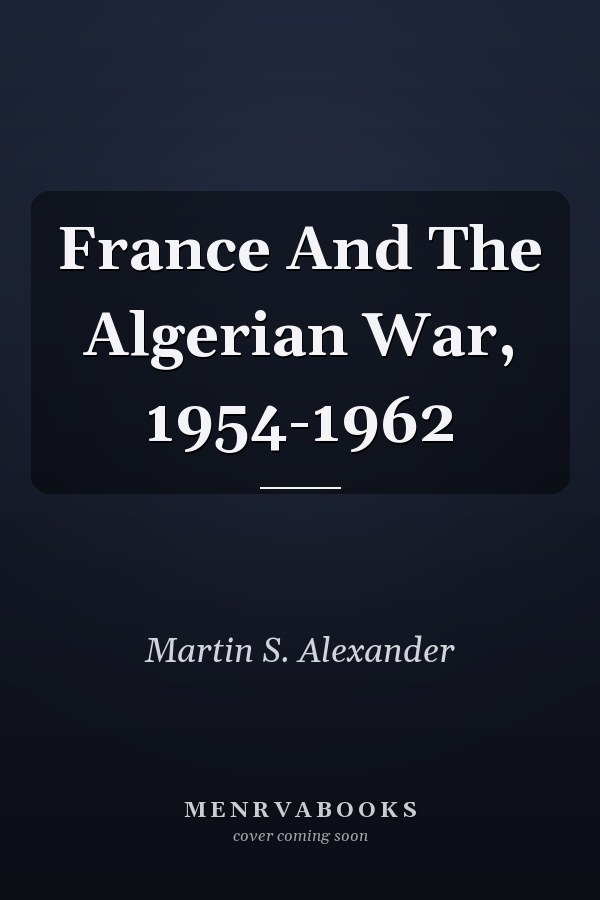 France And The Algerian War, 1954-1962