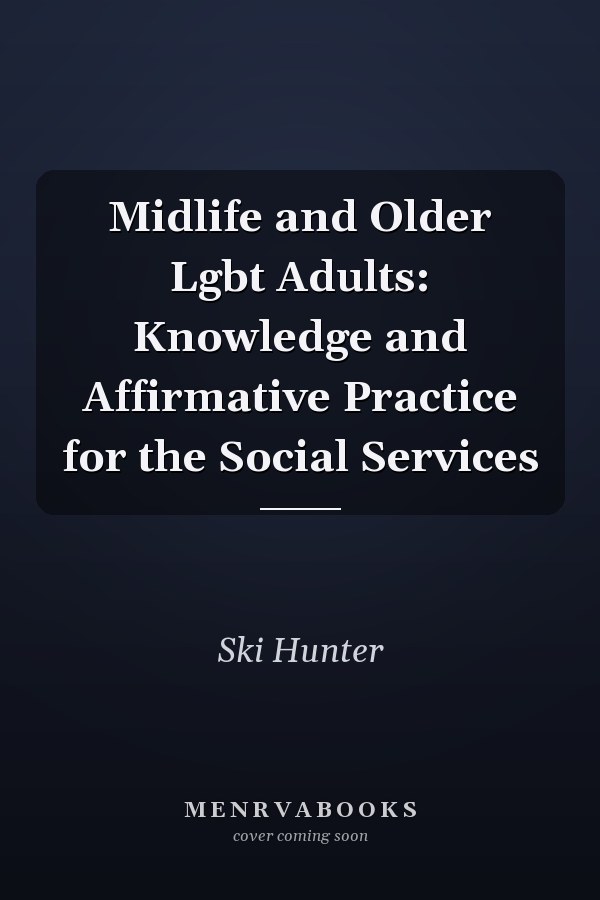 Midlife and Older Lgbt Adults: Knowledge and Affirmative Practice for the Social Services