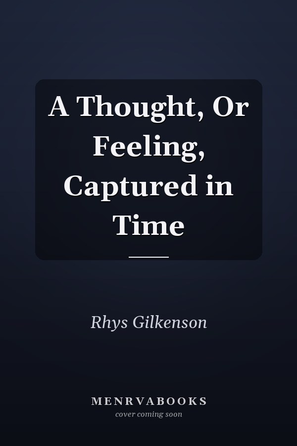 A Thought, Or Feeling, Captured in Time