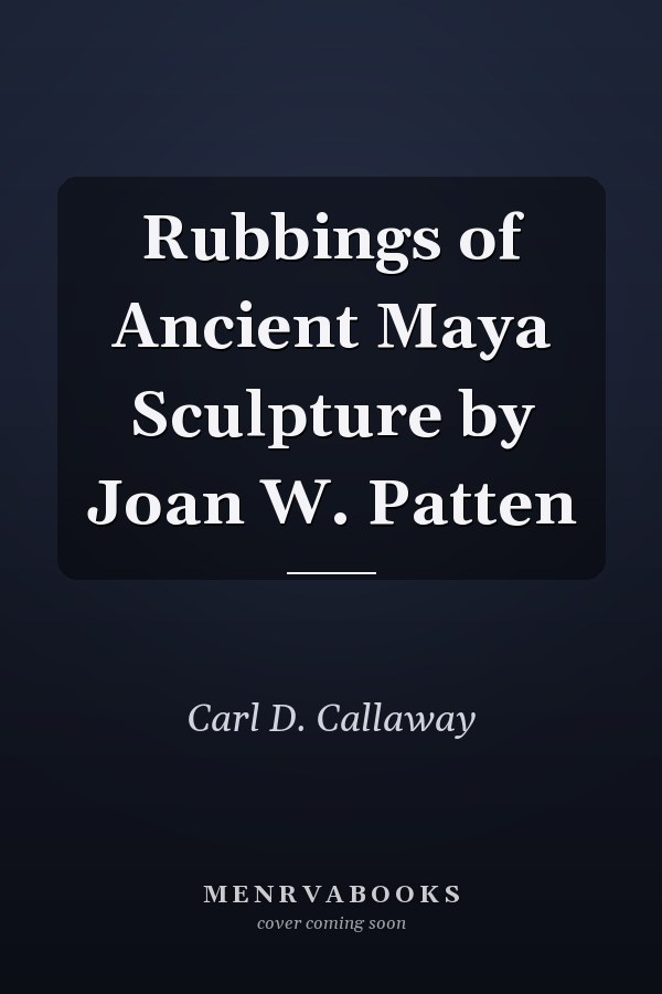 Rubbings of Ancient Maya Sculpture by Joan W. Patten