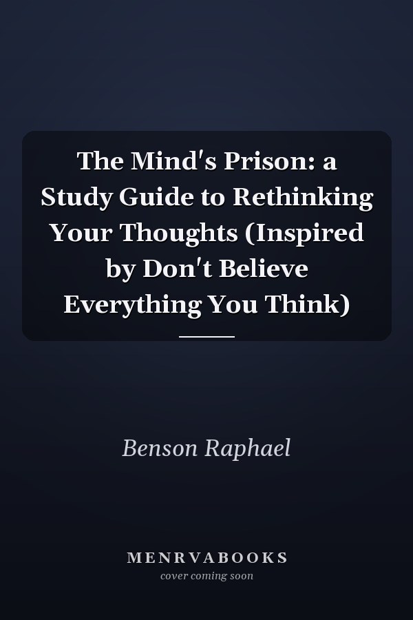 The Mind's Prison: a Study Guide to Rethinking Your Thoughts (Inspired by Don't Believe Everything You Think)
