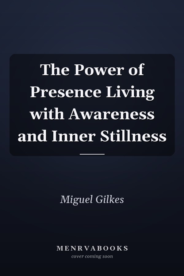 The Power of Presence Living with Awareness and Inner Stillness