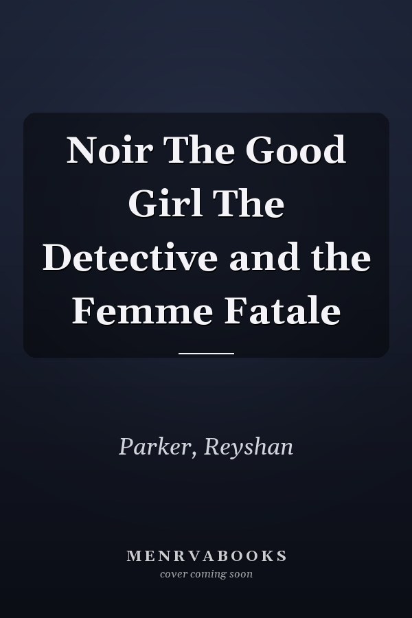 Noir The Good Girl The Detective and the Femme Fatale