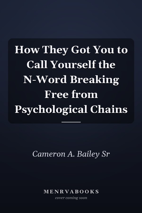 How They Got You to Call Yourself the N-Word Breaking Free from Psychological Chains
