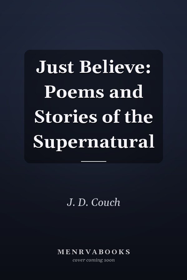 Just Believe: Poems and Stories of the Supernatural