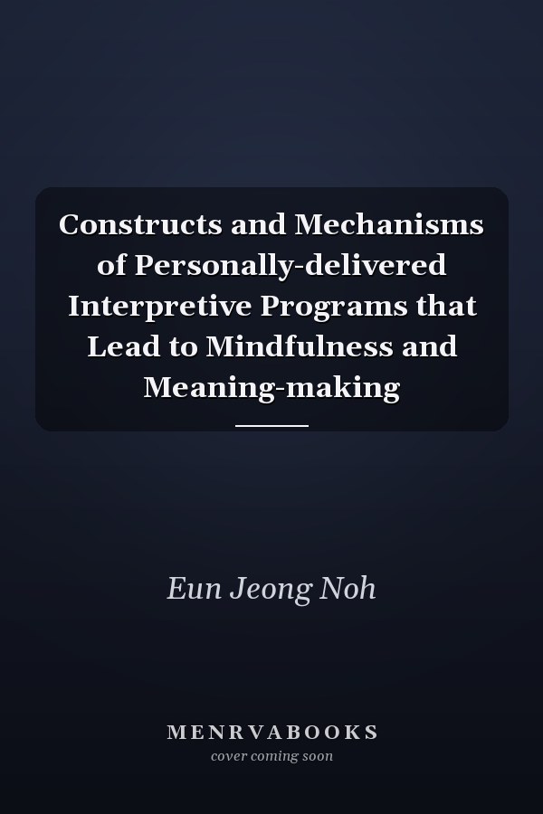 Constructs and Mechanisms of Personally-delivered Interpretive Programs that Lead to Mindfulness and Meaning-making