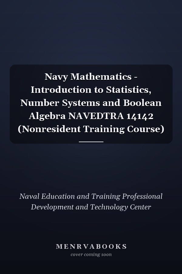 Navy Mathematics - Introduction to Statistics, Number Systems and Boolean Algebra NAVEDTRA 14142 (Nonresident Training Course)