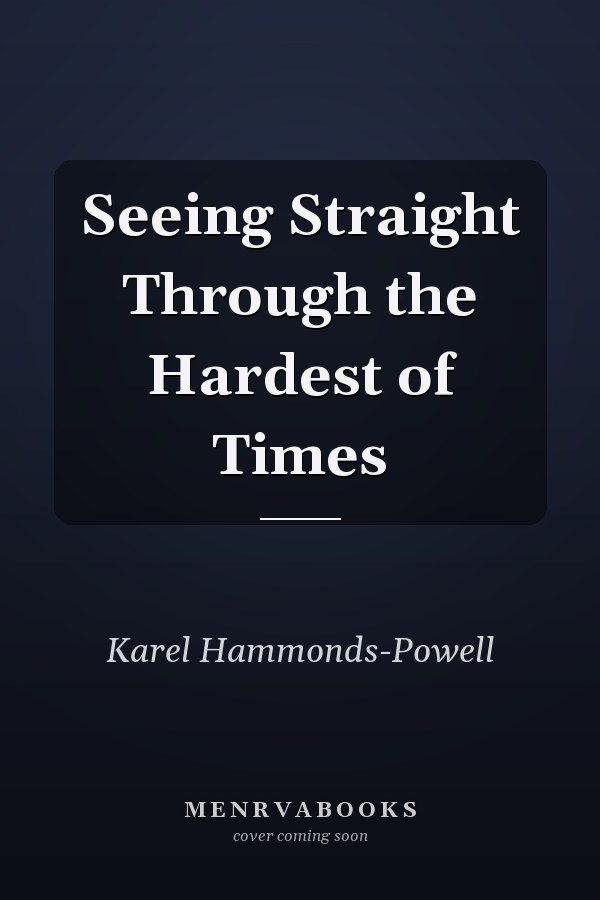 Seeing Straight Through the Hardest of Times
