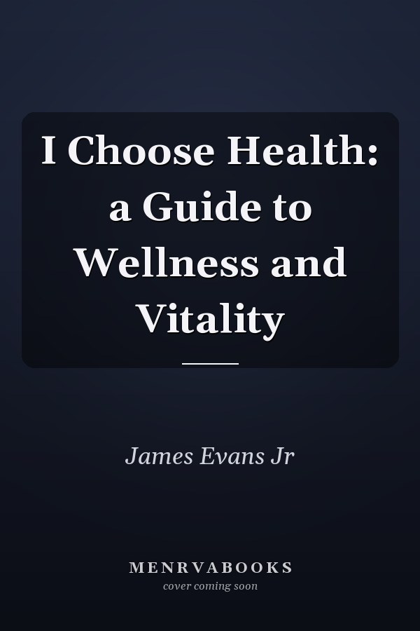 I Choose Health: a Guide to Wellness and Vitality
