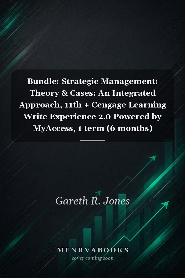 Bundle: Strategic Management: Theory & Cases: An Integrated Approach, 11th + Cengage Learning Write Experience 2.0 Powered by MyAccess, 1 term (6 months) Printed Access Card