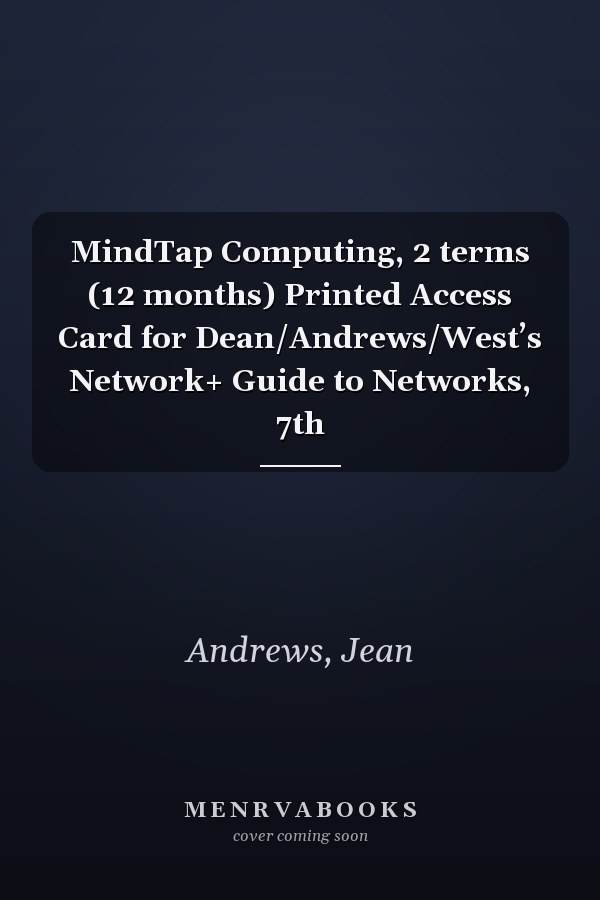 MindTap Computing, 2 terms (12 months) Printed Access Card for Dean/Andrews/West’s Network+ Guide to Networks, 7th