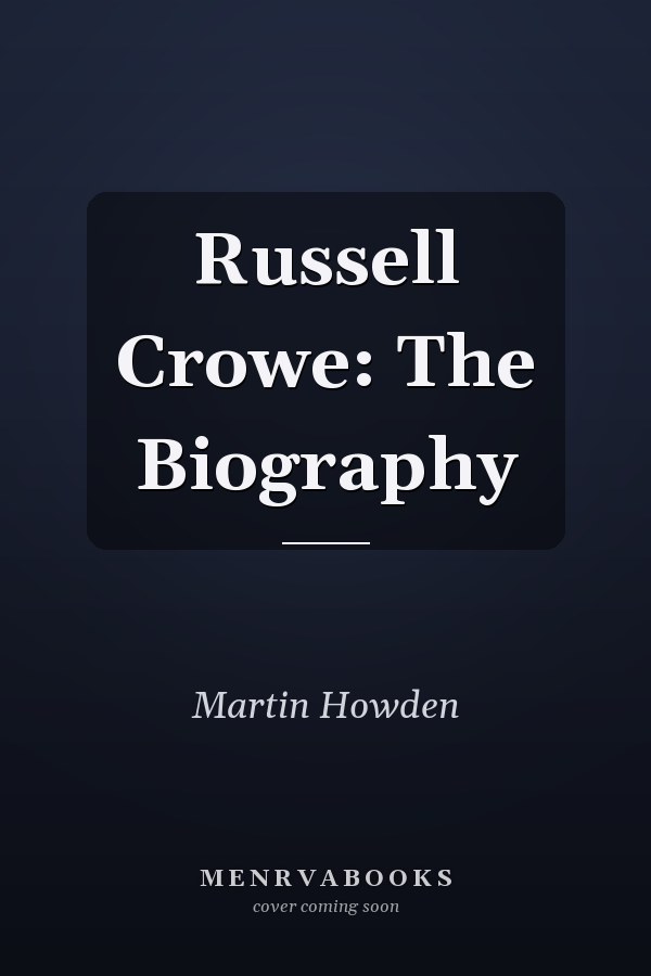 Russell Crowe: The Biography