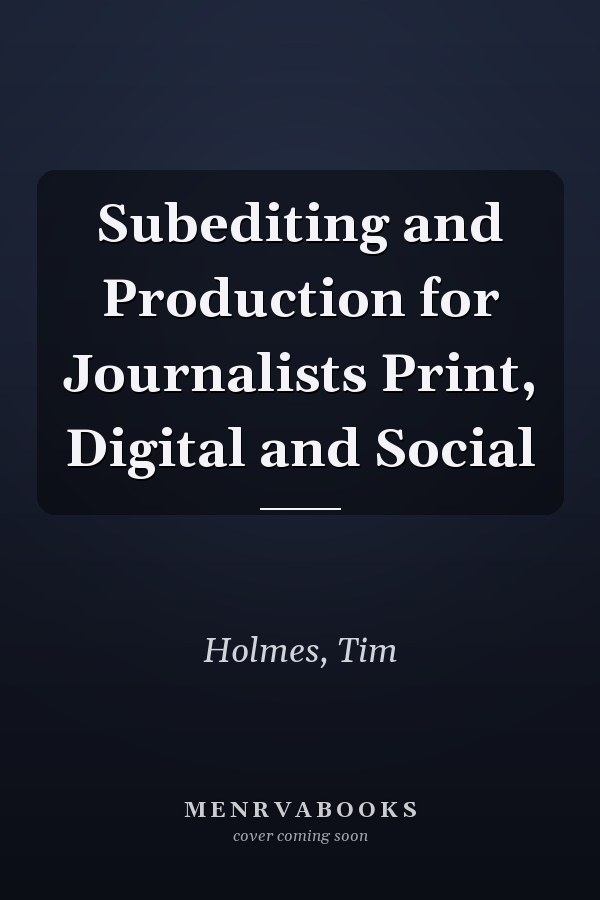 Subediting and Production for Journalists Print, Digital and Social