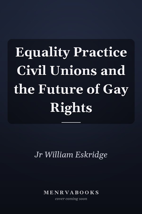 Equality Practice Civil Unions and the Future of Gay Rights