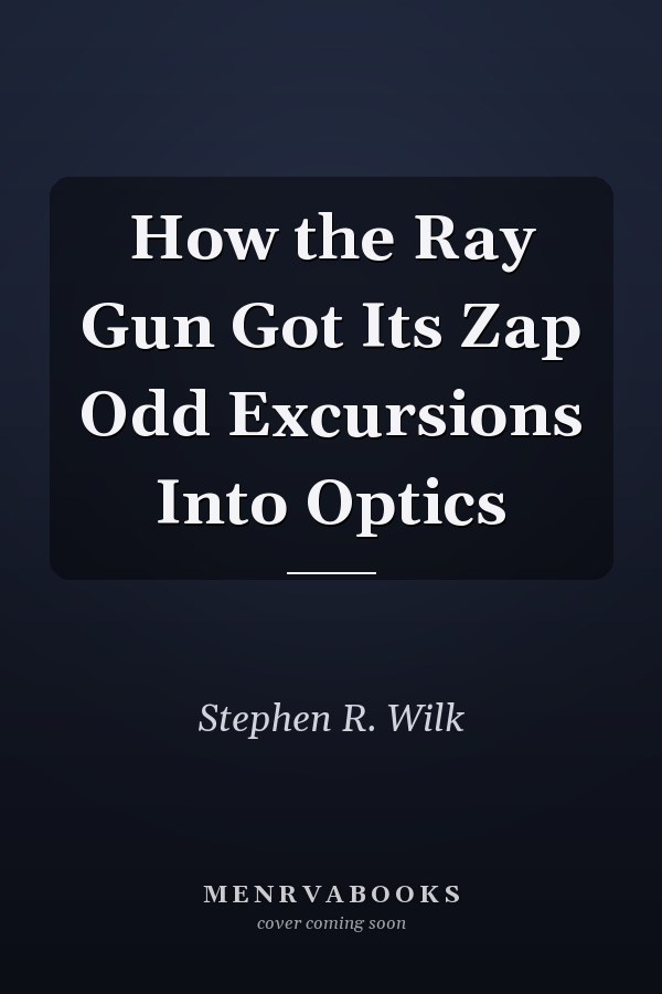 How the Ray Gun Got Its Zap Odd Excursions Into Optics