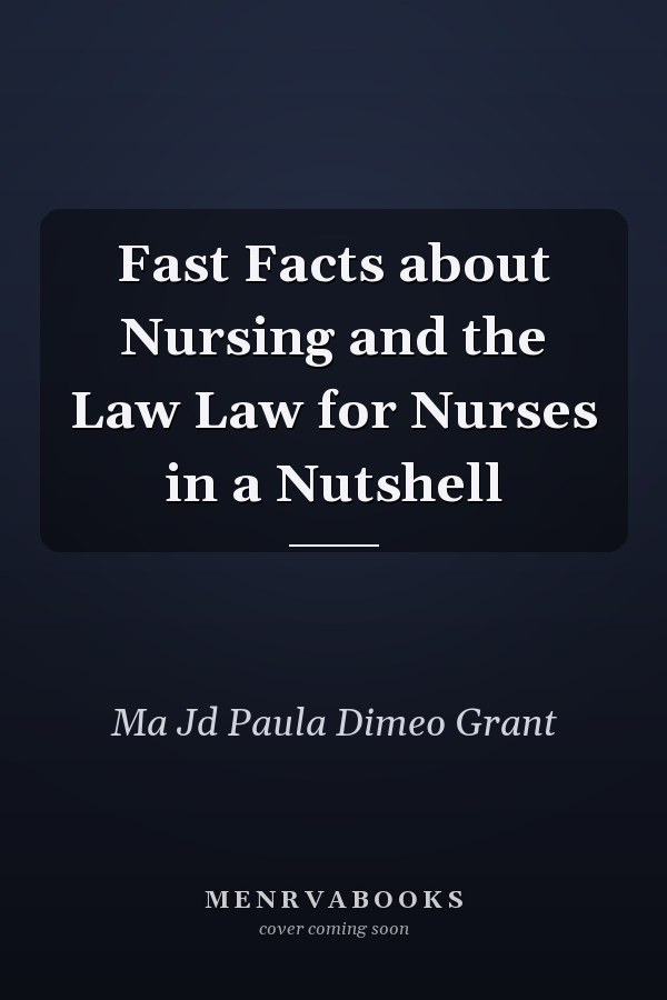 Fast Facts about Nursing and the Law Law for Nurses in a Nutshell