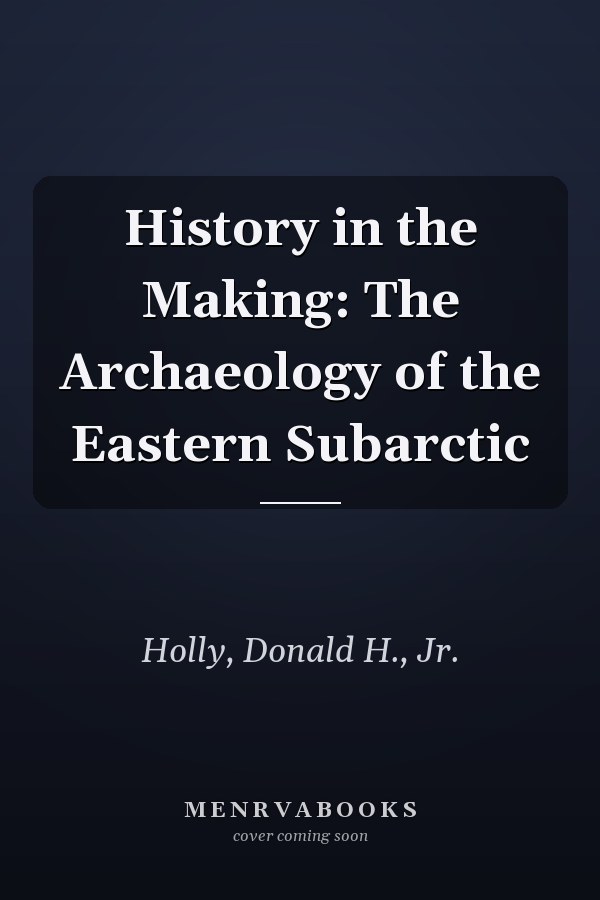 History in the Making: The Archaeology of the Eastern Subarctic