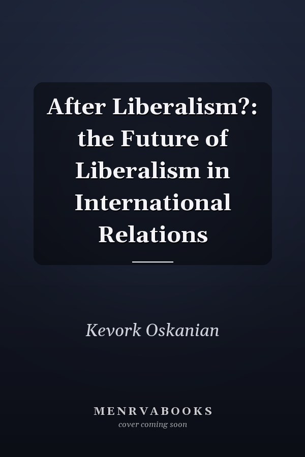 After Liberalism?: the Future of Liberalism in International Relations
