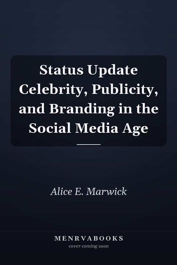 Status Update Celebrity, Publicity, and Branding in the Social Media Age