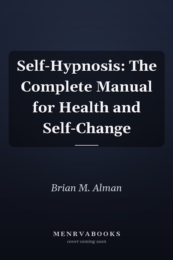 Self-Hypnosis: The Complete Manual for Health and Self-Change