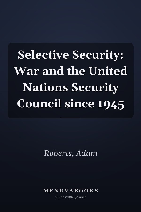 Selective Security: War and the United Nations Security Council since 1945
