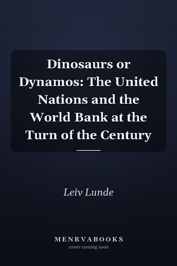 Dinosaurs or Dynamos: The United Nations and the World Bank at the Turn of the Century