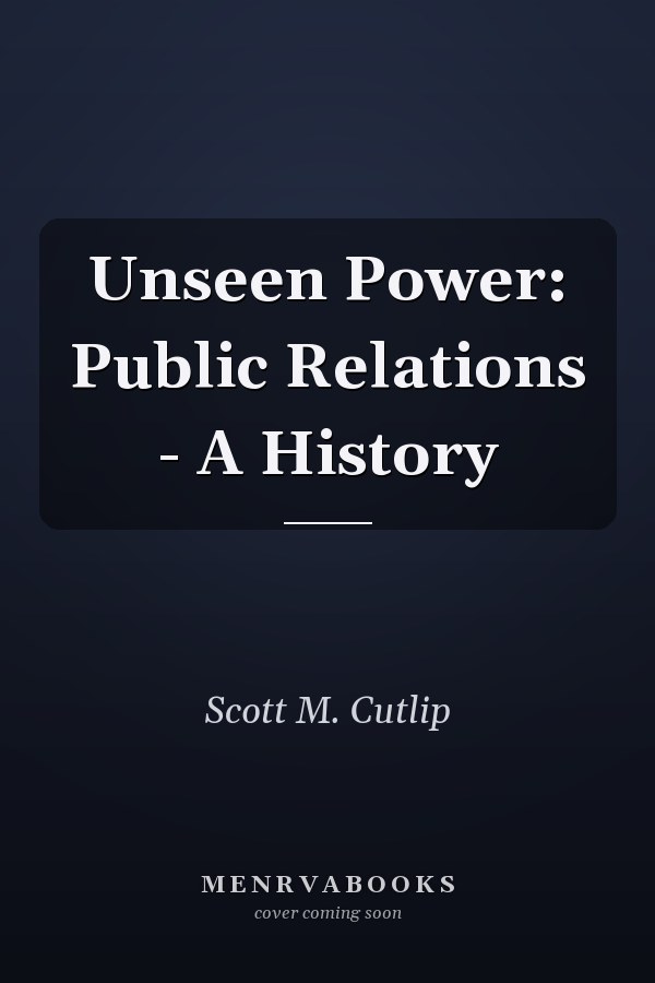 Unseen Power: Public Relations - A History