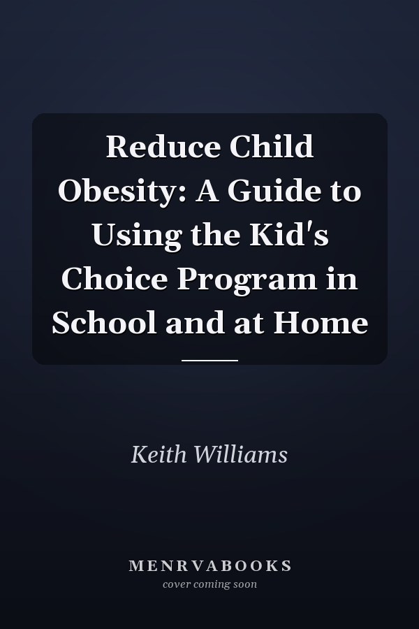 Reduce Child Obesity: A Guide to Using the Kid's Choice Program in School and at Home