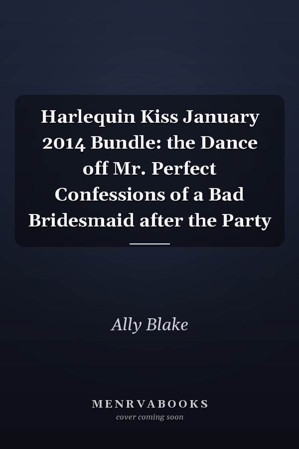 Harlequin Kiss January 2014 Bundle: the Dance off Mr.  Perfect Confessions of a Bad Bridesmaid after the Party