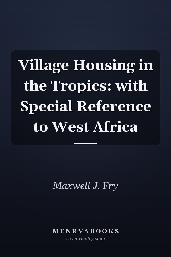 Village Housing in the Tropics: with Special Reference to West Africa