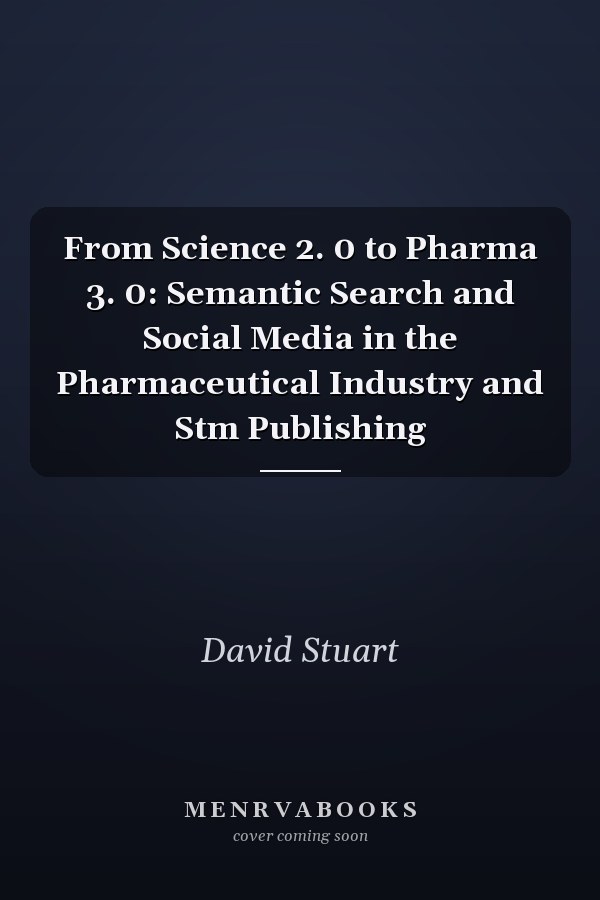 From Science 2. 0 to Pharma 3. 0: Semantic Search and Social Media in the Pharmaceutical Industry and Stm Publishing