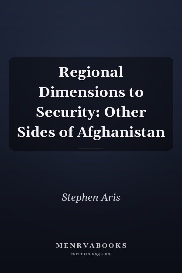 Regional Dimensions to Security: Other Sides of Afghanistan