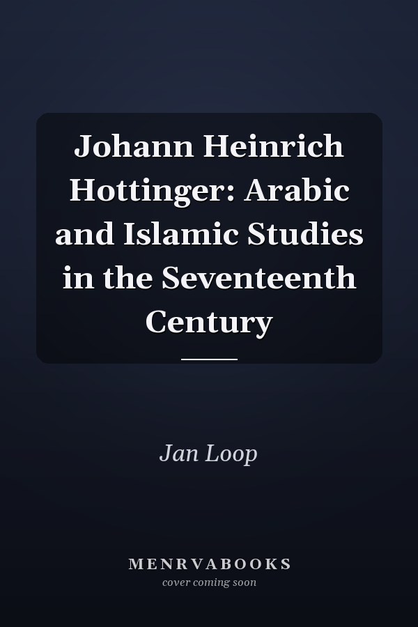 Johann Heinrich Hottinger: Arabic and Islamic Studies in the Seventeenth Century