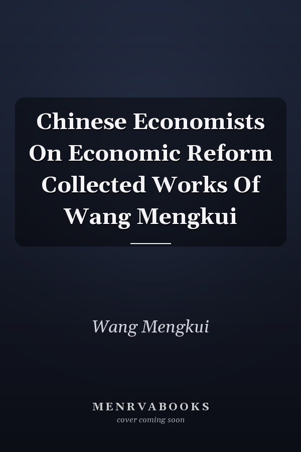 Chinese Economists On Economic Reform Collected Works Of Wang Mengkui
