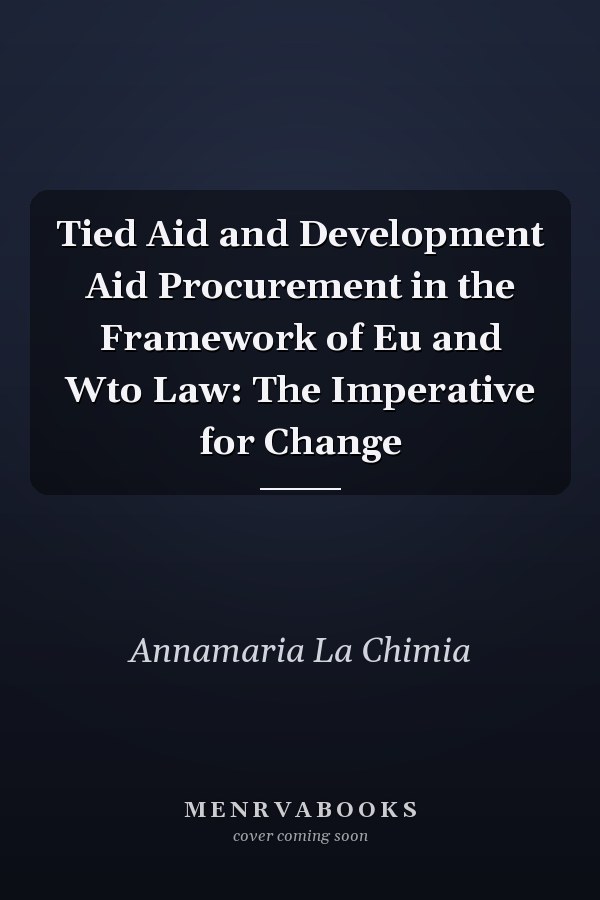 Tied Aid and Development Aid Procurement in the Framework of Eu and Wto Law: The Imperative for Change