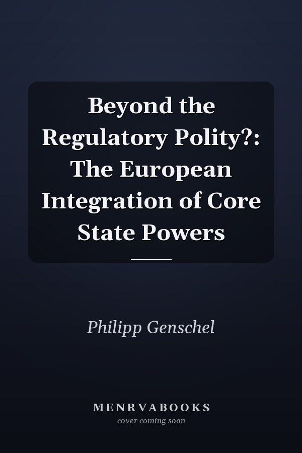 Beyond the Regulatory Polity?: The European Integration of Core State Powers