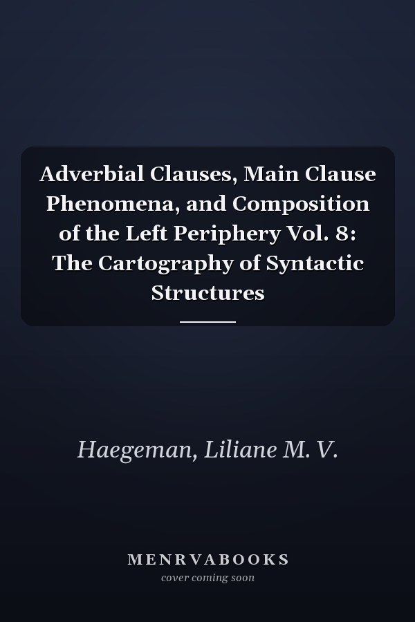 Adverbial Clauses, Main Clause Phenomena, and Composition of the Left Periphery Vol. 8: The Cartography of Syntactic Structures