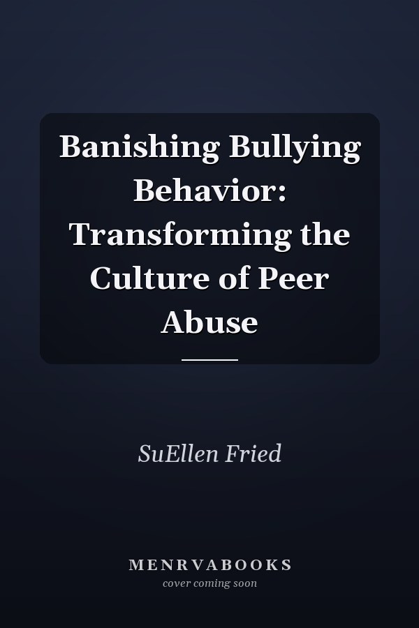Banishing Bullying Behavior: Transforming the Culture of Peer Abuse