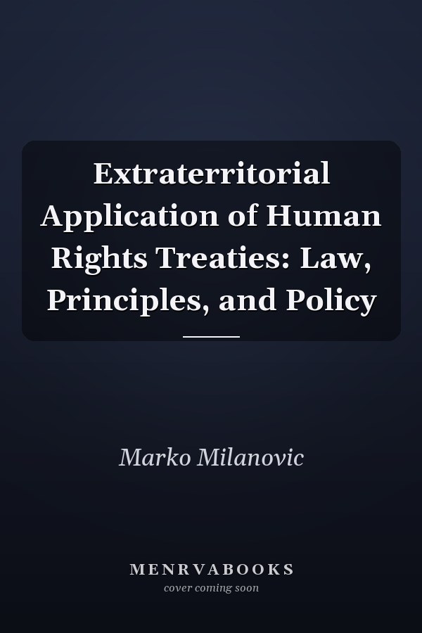 Extraterritorial Application of Human Rights Treaties: Law, Principles, and Policy
