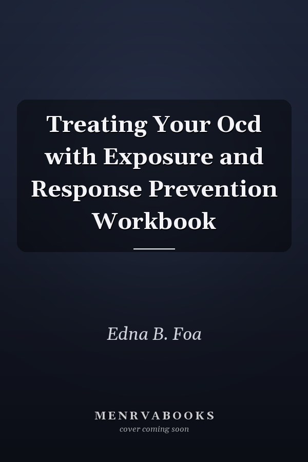Treating Your Ocd with Exposure and Response  Prevention Workbook