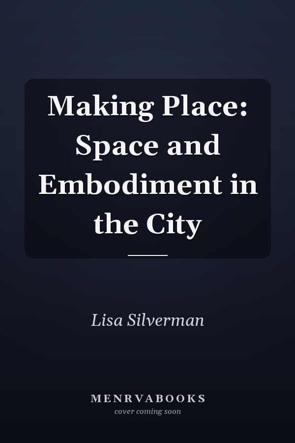 Making Place: Space and Embodiment in the City