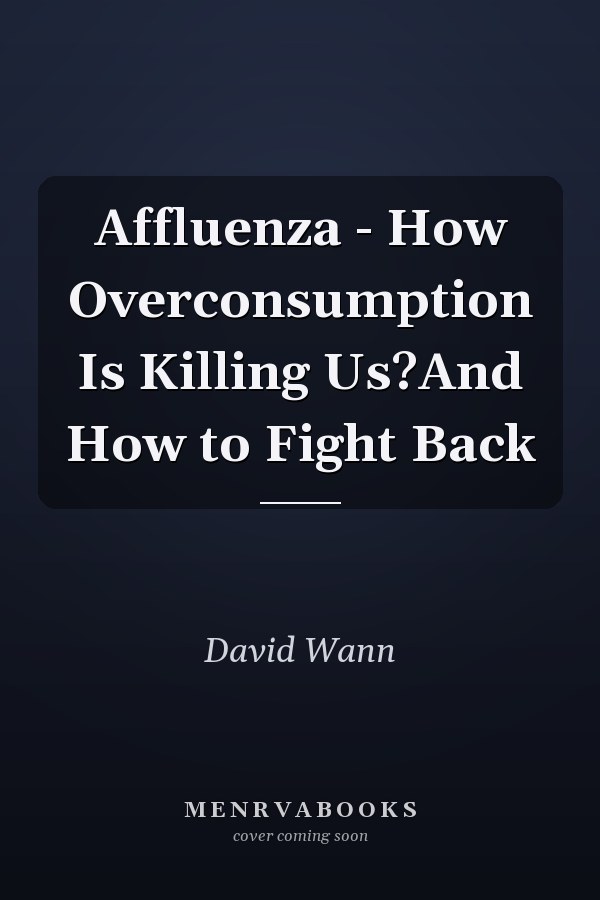Affluenza - How Overconsumption Is Killing Us?And How to Fight Back