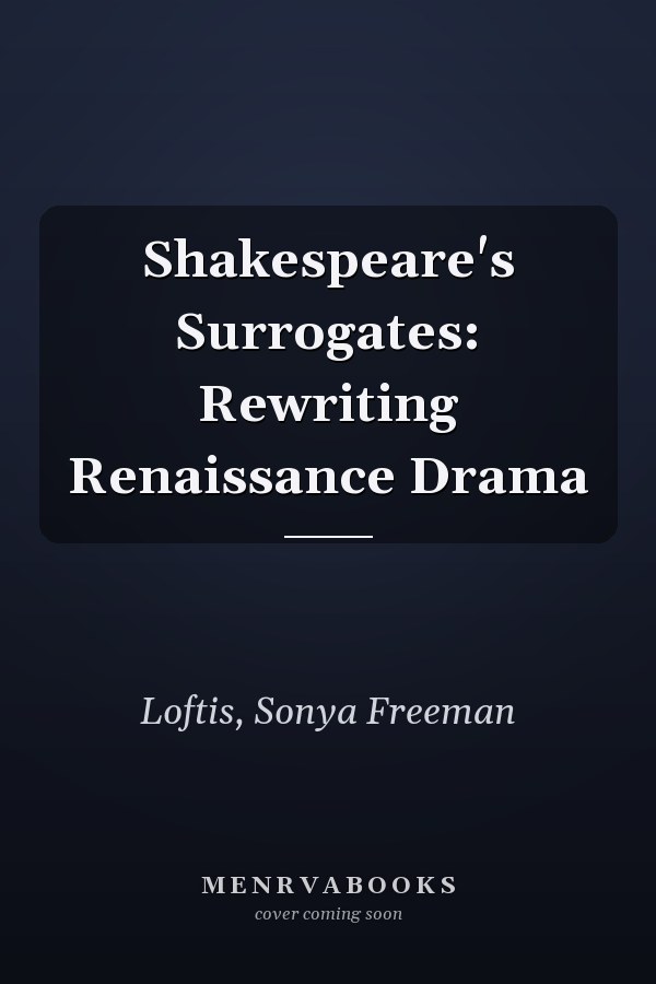 Shakespeare's Surrogates: Rewriting Renaissance Drama