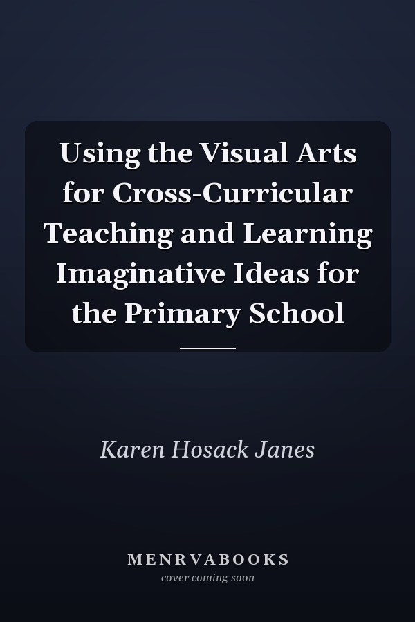 Using the Visual Arts for Cross-Curricular Teaching and Learning Imaginative Ideas for the Primary School