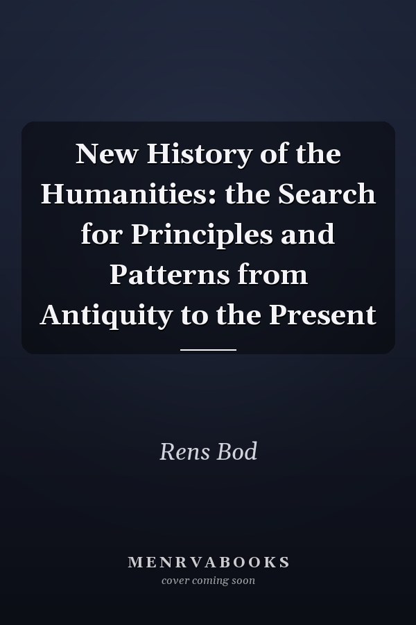 New History of the Humanities: the Search for Principles and Patterns from Antiquity to the Present