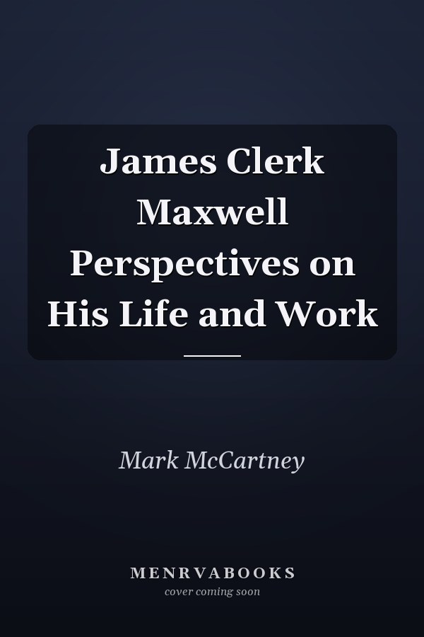 James Clerk Maxwell Perspectives on His Life and Work
